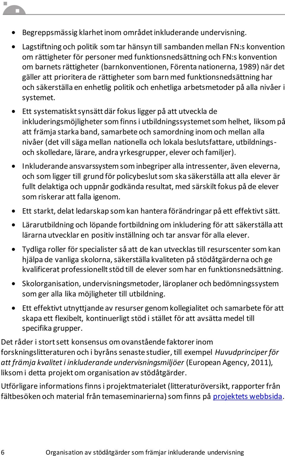 Förenta nationerna, 1989) när det gäller att prioritera de rättigheter som barn med funktionsnedsättning har och säkerställa en enhetlig politik och enhetliga arbetsmetoder på alla nivåer i systemet.