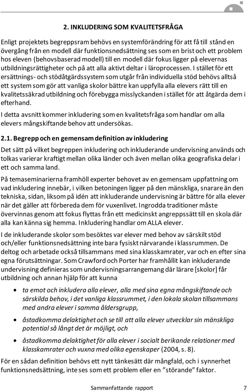 I stället för ett ersättnings- och stödåtgärdssystem som utgår från individuella stöd behövs alltså ett system som gör att vanliga skolor bättre kan uppfylla alla elevers rätt till en kvalitetssäkrad