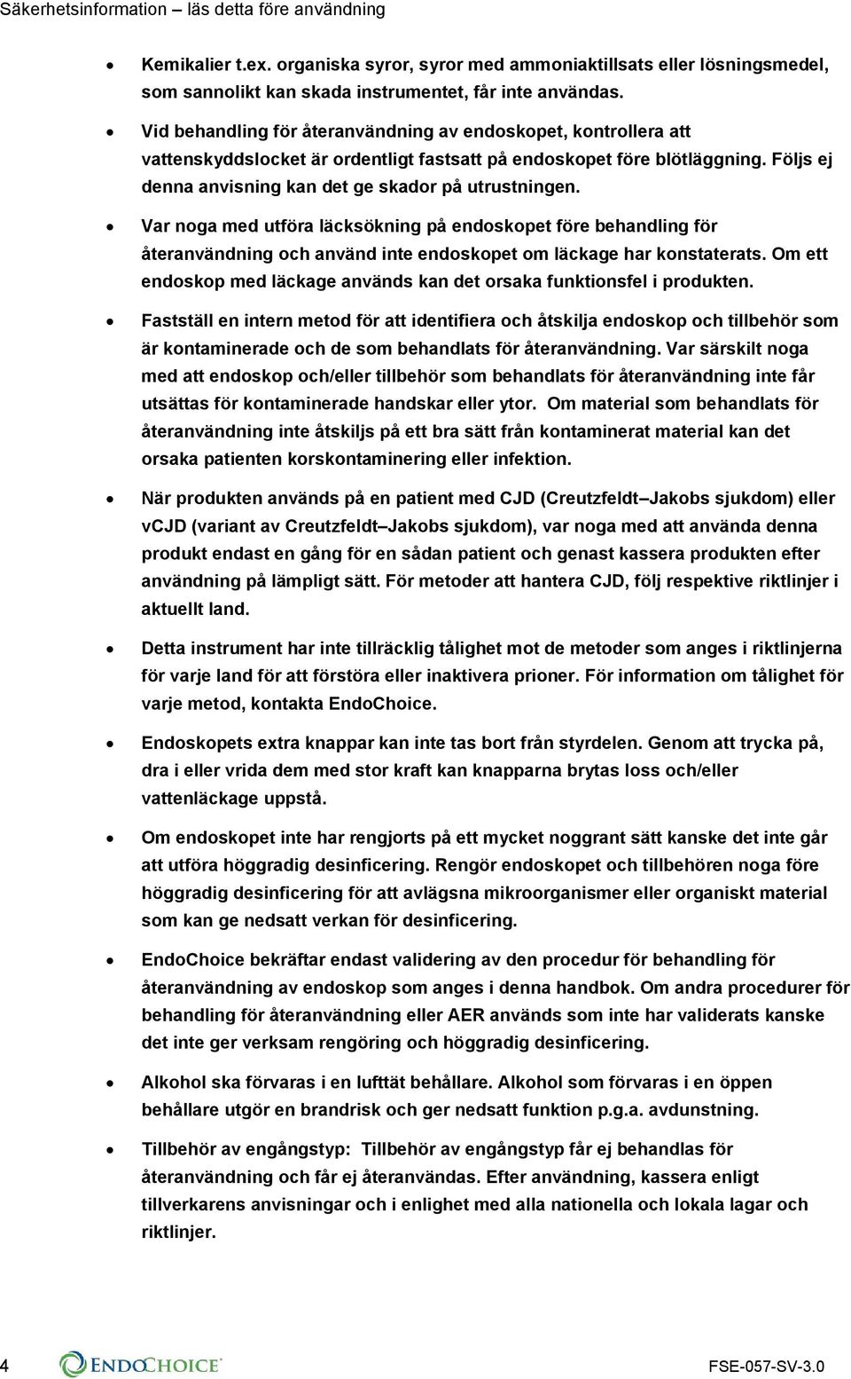 Var noga med utföra läcksökning på endoskopet före behandling för återanvändning och använd inte endoskopet om läckage har konstaterats.