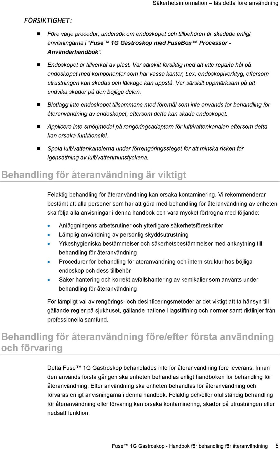 endoskopiverktyg, eftersom utrustningen kan skadas och läckage kan uppstå. Var särskilt uppmärksam på att undvika skador på den böjliga delen.