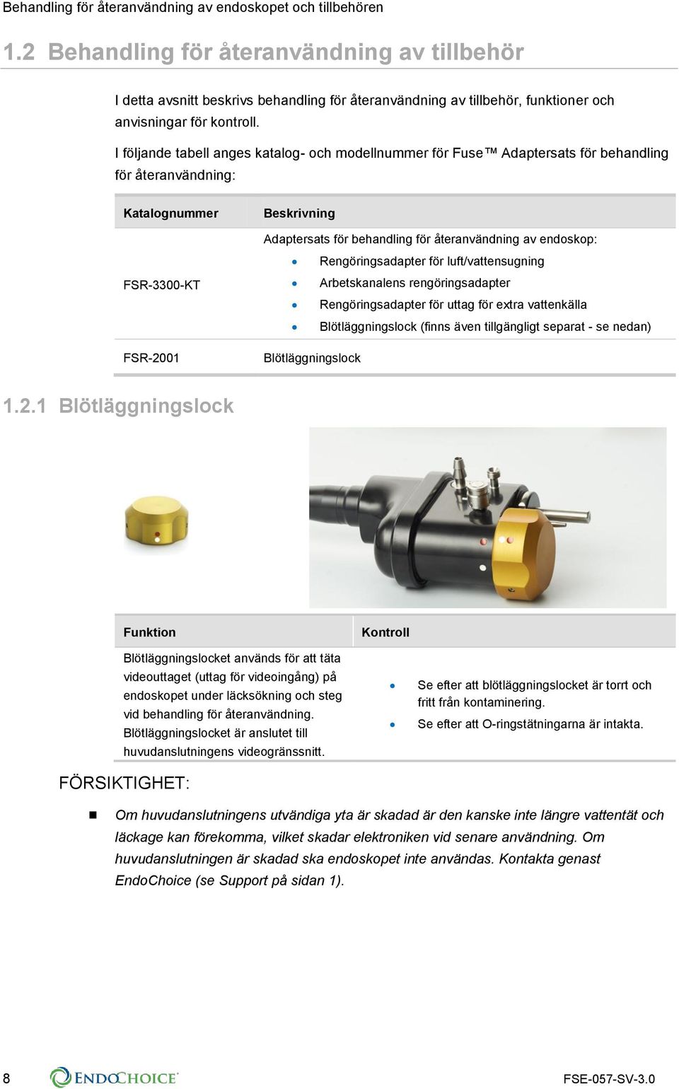 I följande tabell anges katalog- och modellnummer för Fuse Adaptersats för behandling för återanvändning: Katalognummer Beskrivning Adaptersats för behandling för återanvändning av endoskop: