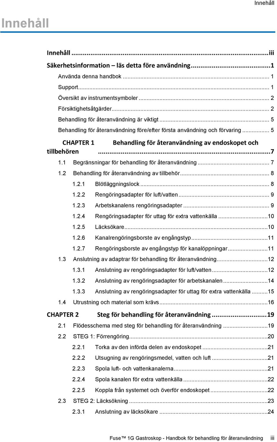 .. 7 1.1 Begränsningar för behandling för återanvändning... 7 1.2 Behandling för återanvändning av tillbehör... 8 1.2.1 Blötläggningslock... 8 1.2.2 Rengöringsadapter för luft/vatten... 9 1.2.3 Arbetskanalens rengöringsadapter.