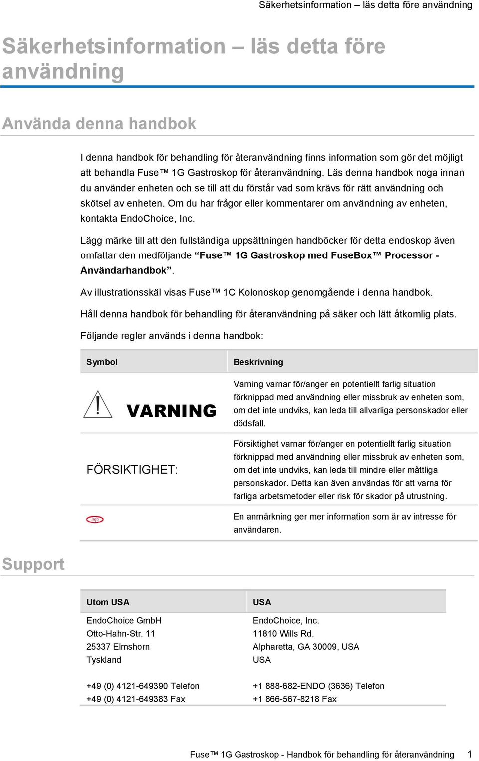 Om du har frågor eller kommentarer om användning av enheten, kontakta EndoChoice, Inc.