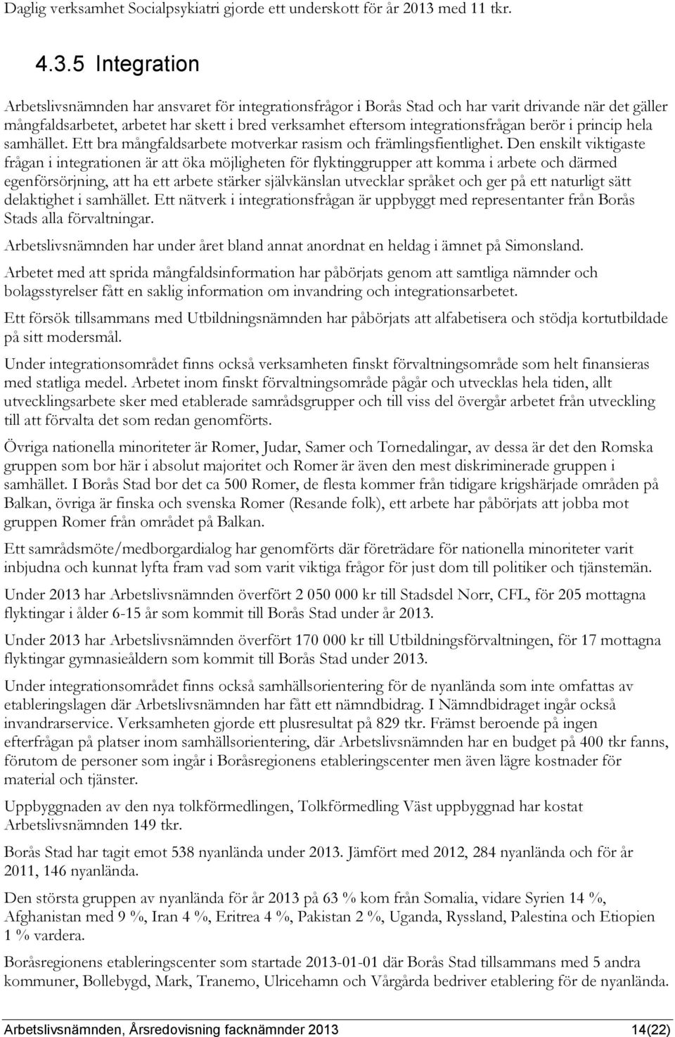 integrationsfrågan berör i princip hela samhället. Ett bra mångfaldsarbete motverkar rasism och främlingsfientlighet.