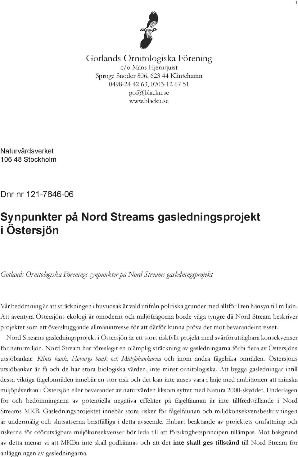 se Naturvårdsverket 106 48 Stockholm Dnr nr 121-7846-06 Synpunkter på Nord Streams gasledningsprojekt i Östersjön Gotlands Ornitologiska Förenings synpunkter på Nord Streams gasledningsprojekt Vår