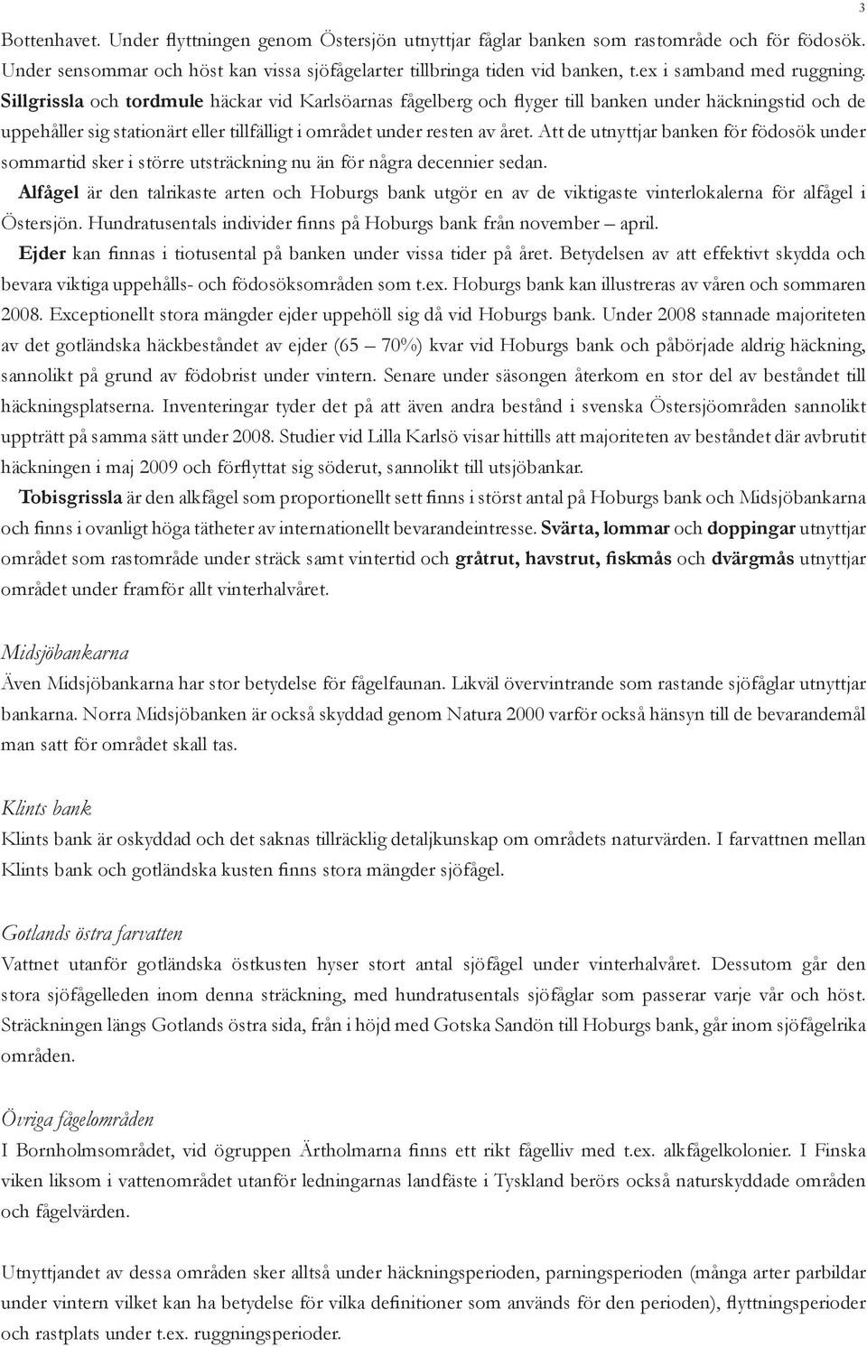 Sillgrissla och tordmule häckar vid Karlsöarnas fågelberg och flyger till banken under häckningstid och de uppehåller sig stationärt eller tillfälligt i området under resten av året.