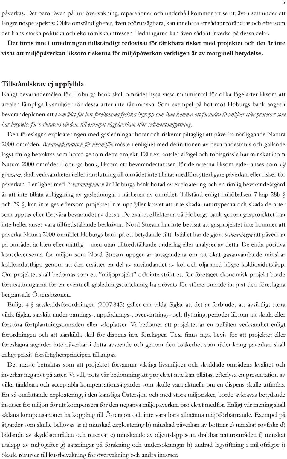 Det finns inte i utredningen fullständigt redovisat för tänkbara risker med projektet och det är inte visat att miljöpåverkan liksom riskerna för miljöpåverkan verkligen är av marginell betydelse.