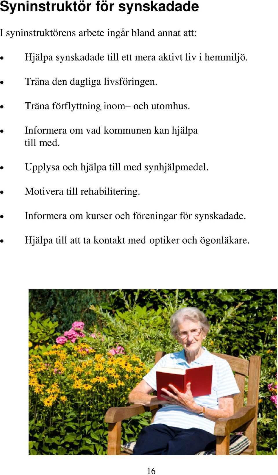 Informera om vad kommunen kan hjälpa till med. Upplysa och hjälpa till med synhjälpmedel.