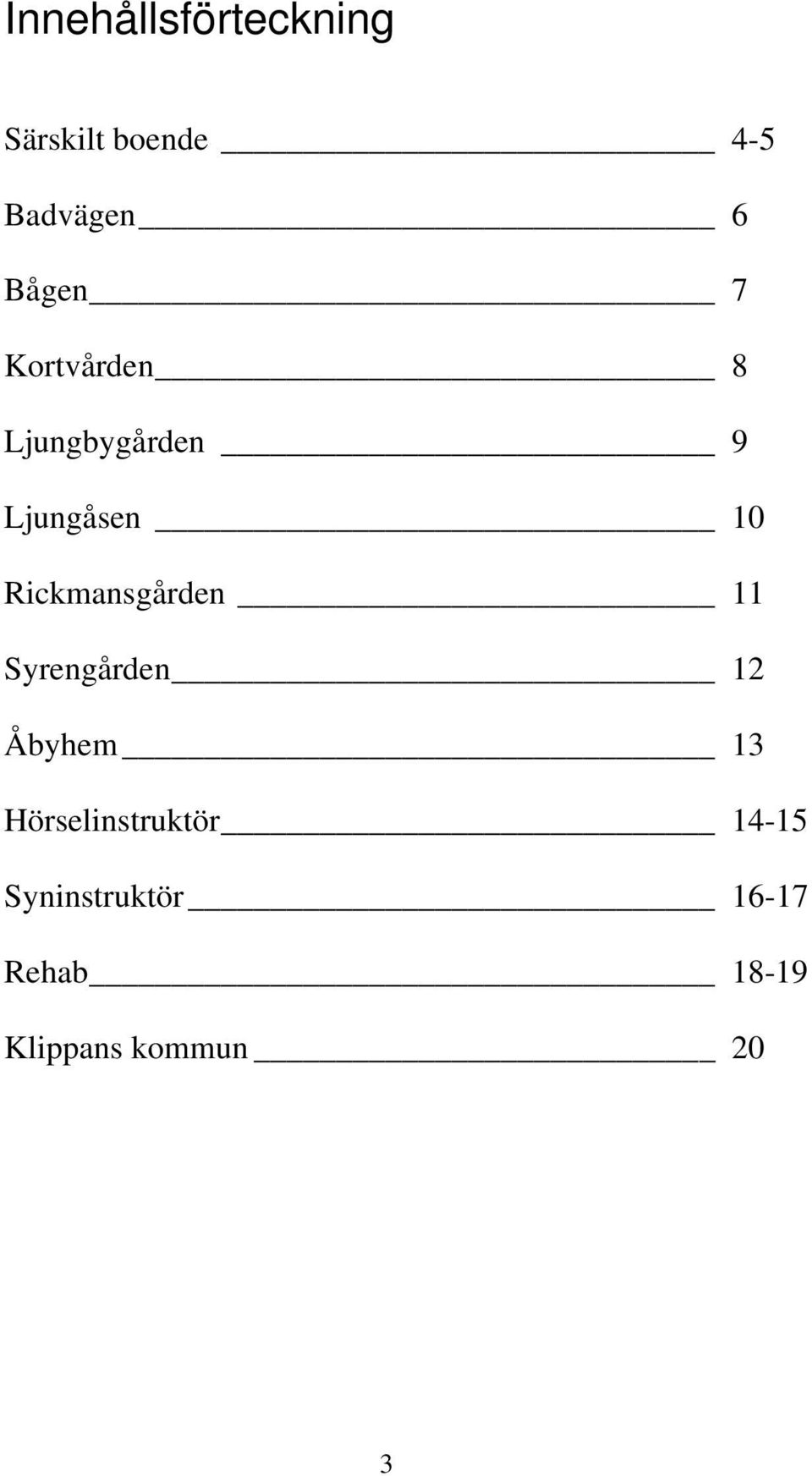 Rickmansgården 11 Syrengården 12 Åbyhem 13