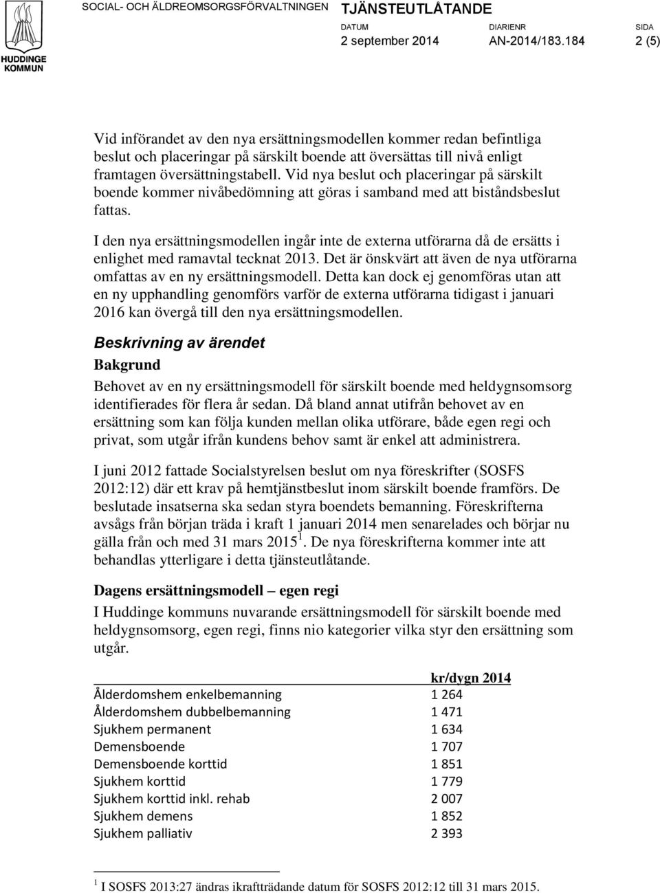 Vid nya beslut och placeringar på särskilt boende kommer nivåbedömning att göras i samband med att biståndsbeslut fattas.