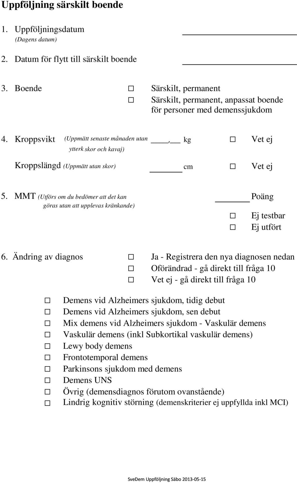 Kroppsvikt (Uppmätt senaste månaden utan, kg Vet ej ytterkläder, skor och kavaj) Kroppslängd (Uppmätt utan skor) cm Vet ej 5.