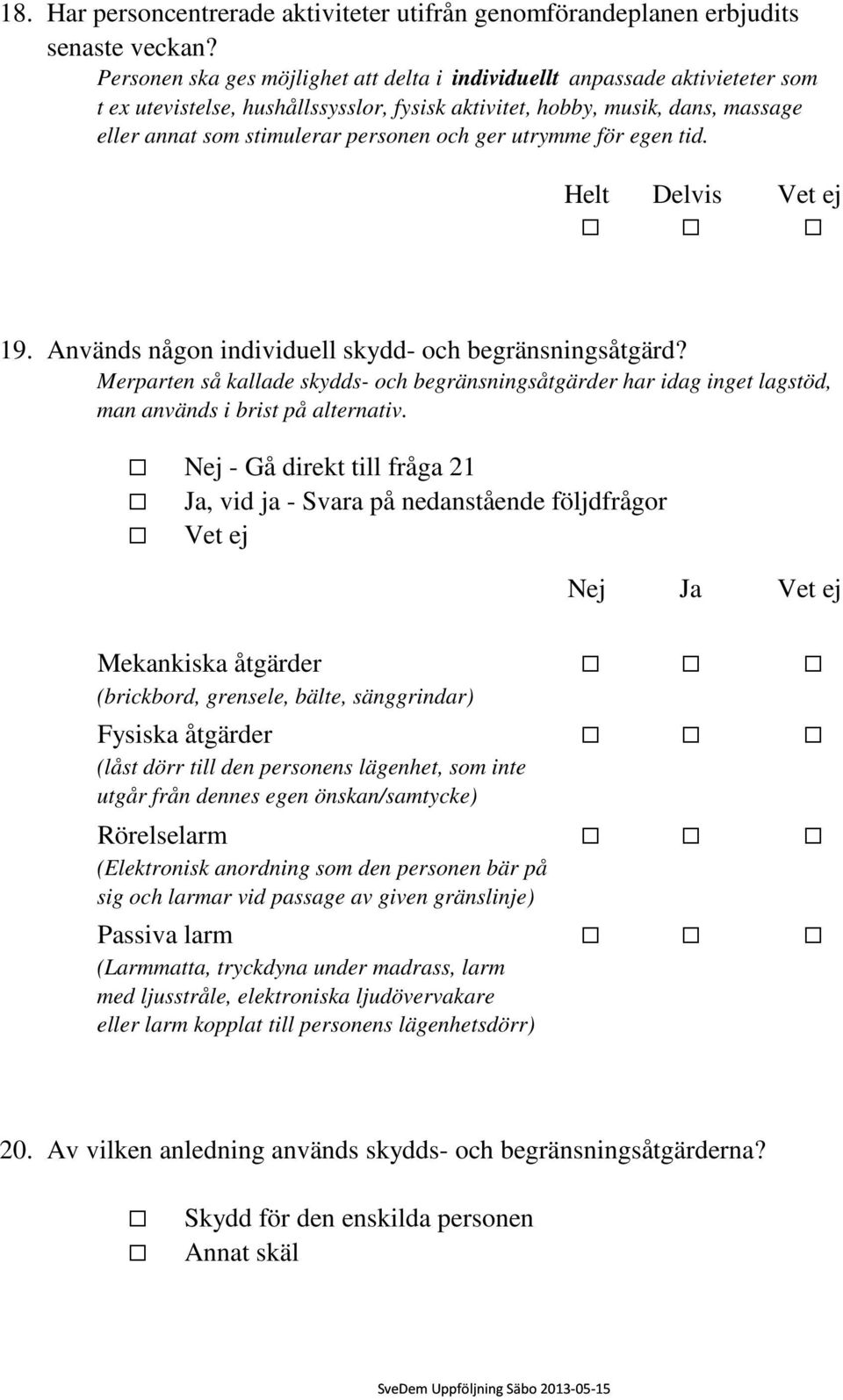 ger utrymme för egen tid. Helt Delvis Vet ej 19. Används någon individuell skydd- och begränsningsåtgärd?