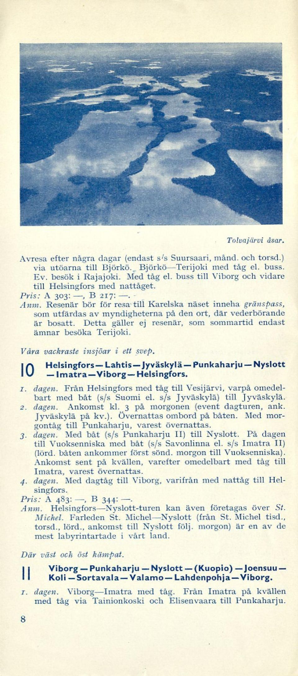 Resenär bör för resa till Karelska näset inneha gränspass, som utfärdas av myndigheterna på den ort, där vederbörande är bosatt. Detta gäller ej resenär, som sommartid endast ämnar besöka Terijoki.