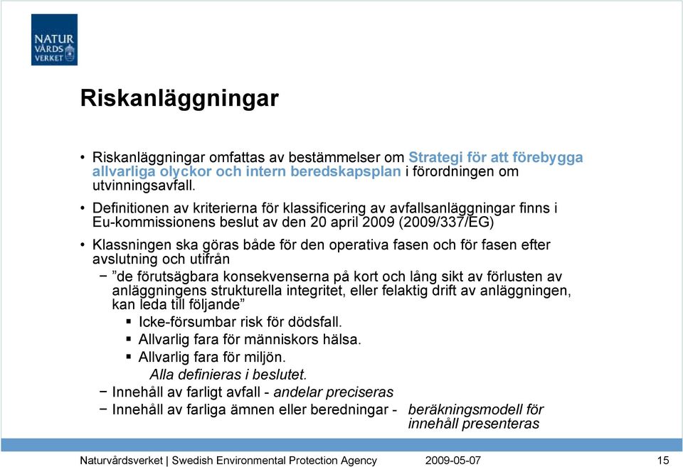 fasen efter avslutning och utifrån de förutsägbara konsekvenserna på kort och lång sikt av förlusten av anläggningens strukturella integritet, eller felaktig drift av anläggningen, kan leda till