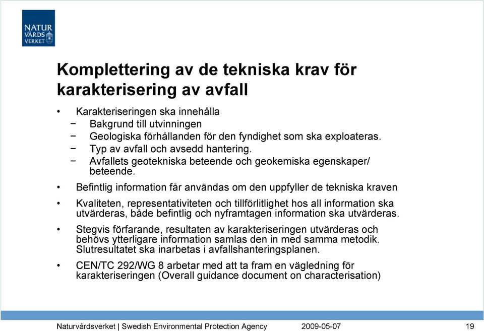 Befintlig information får användas om den uppfyller de tekniska kraven Kvaliteten, representativiteten och tillförlitlighet hos all information ska utvärderas, både befintlig och nyframtagen