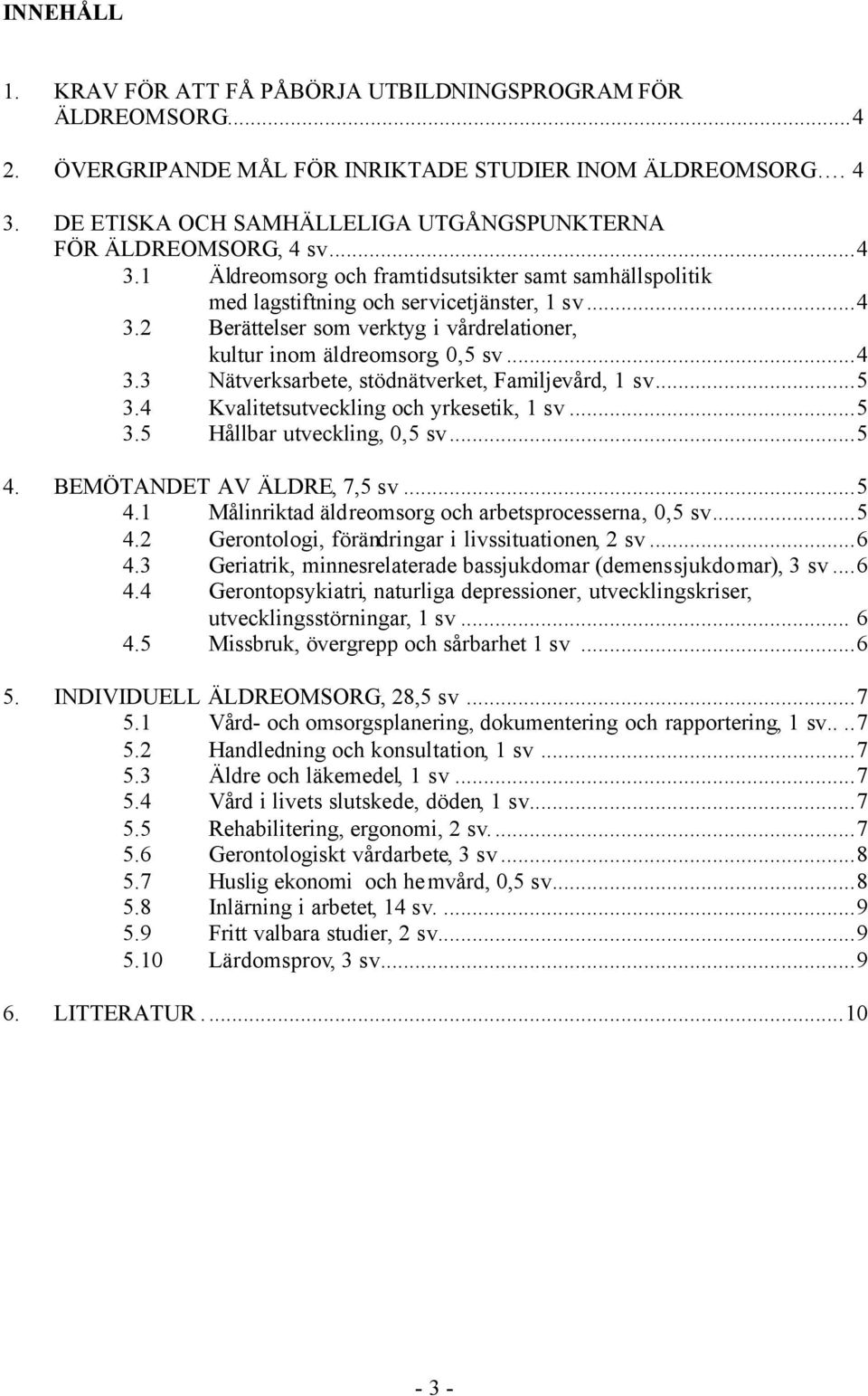 ..4 3.3 Nätverksarbete, stödnätverket, Familjevård, 1 sv...5 3.4 Kvalitetsutveckling och yrkesetik, 1 sv...5 3.5 Hållbar utveckling, 0,5 sv...5 4.