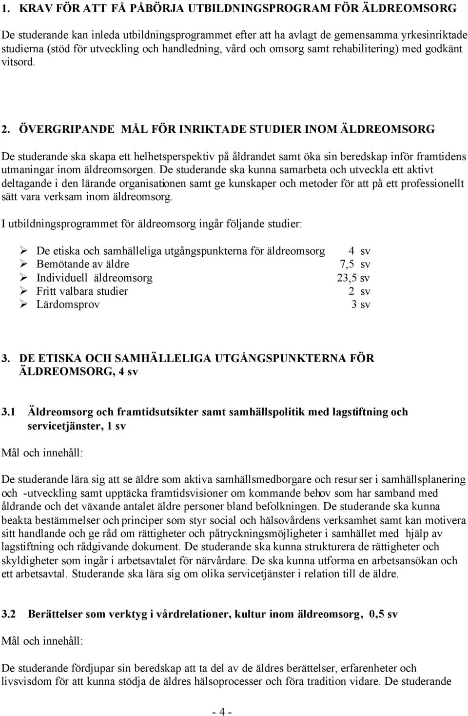 ÖVERGRIPANDE MÅL FÖR INRIKTADE STUDIER INOM ÄLDREOMSORG De studerande ska skapa ett helhetsperspektiv på åldrandet samt öka sin beredskap inför framtidens utmaningar inom äldreomsorgen.
