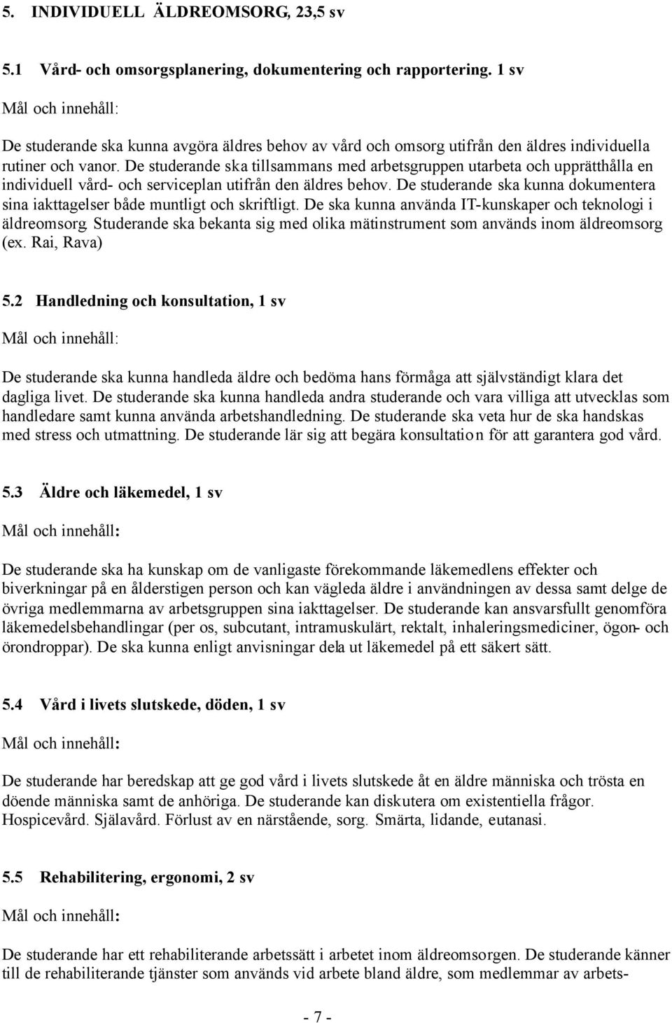De studerande ska tillsammans med arbetsgruppen utarbeta och upprätthålla en individuell vård- och serviceplan utifrån den äldres behov.