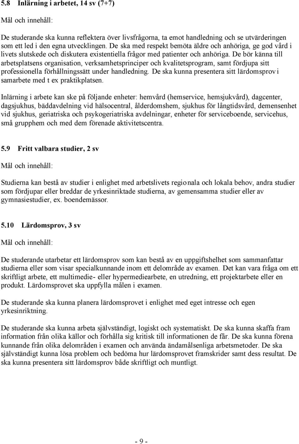 De bör känna till arbetsplatsens organisation, verksamhetsprinciper och kvalitetsprogram, samt fördjupa sitt professionella förhållningssätt under handledning.
