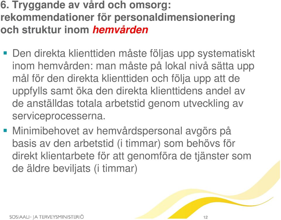 öka den direkta klienttidens andel av de anställdas totala arbetstid genom utveckling av serviceprocesserna.