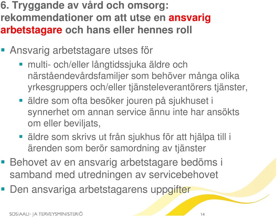 besöker jouren på sjukhuset i synnerhet om annan service ännu inte har ansökts om eller beviljats, äldre som skrivs ut från sjukhus för att hjälpa till i