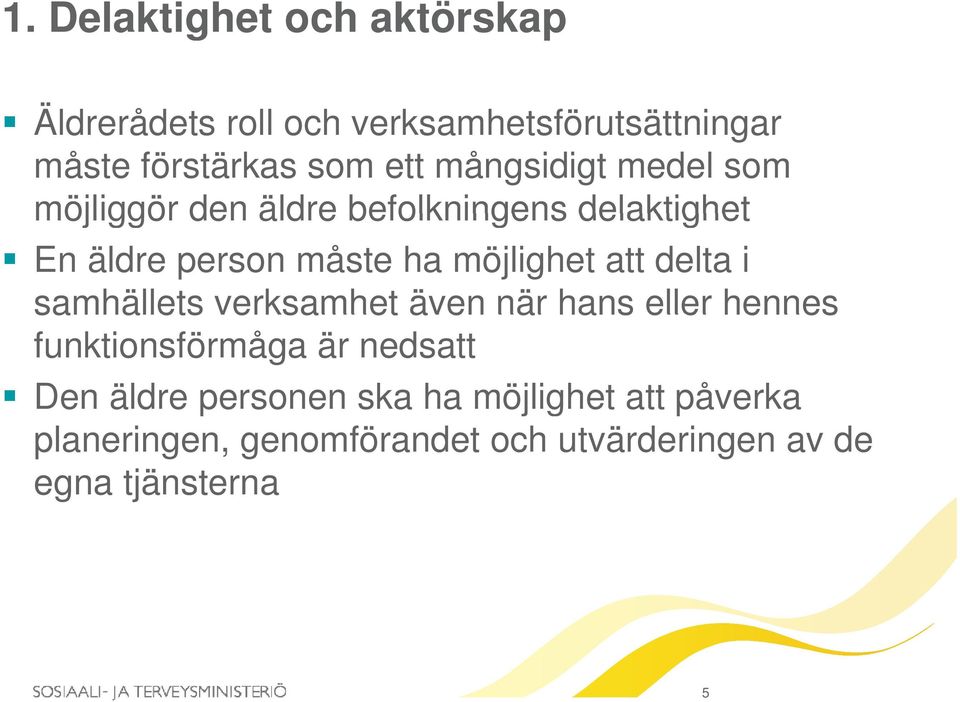 möjlighet att delta i samhällets verksamhet även när hans eller hennes funktionsförmåga är nedsatt Den