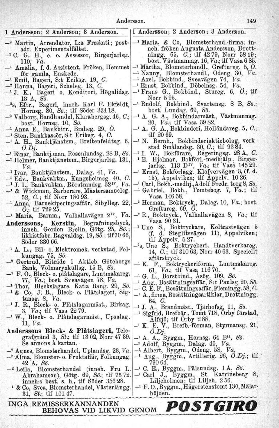 Assistent, Fröken, Hemmet -' Märtha, Blomsterhandl., Greftureg. 5, O. för gamla, Enskede. -' Nanny, Blomsterhandl., Odeng. ao, Va.,...:.1 Emil, Bageri, S,t Eriksg. 19, C. _1 Axel, Bokbind.