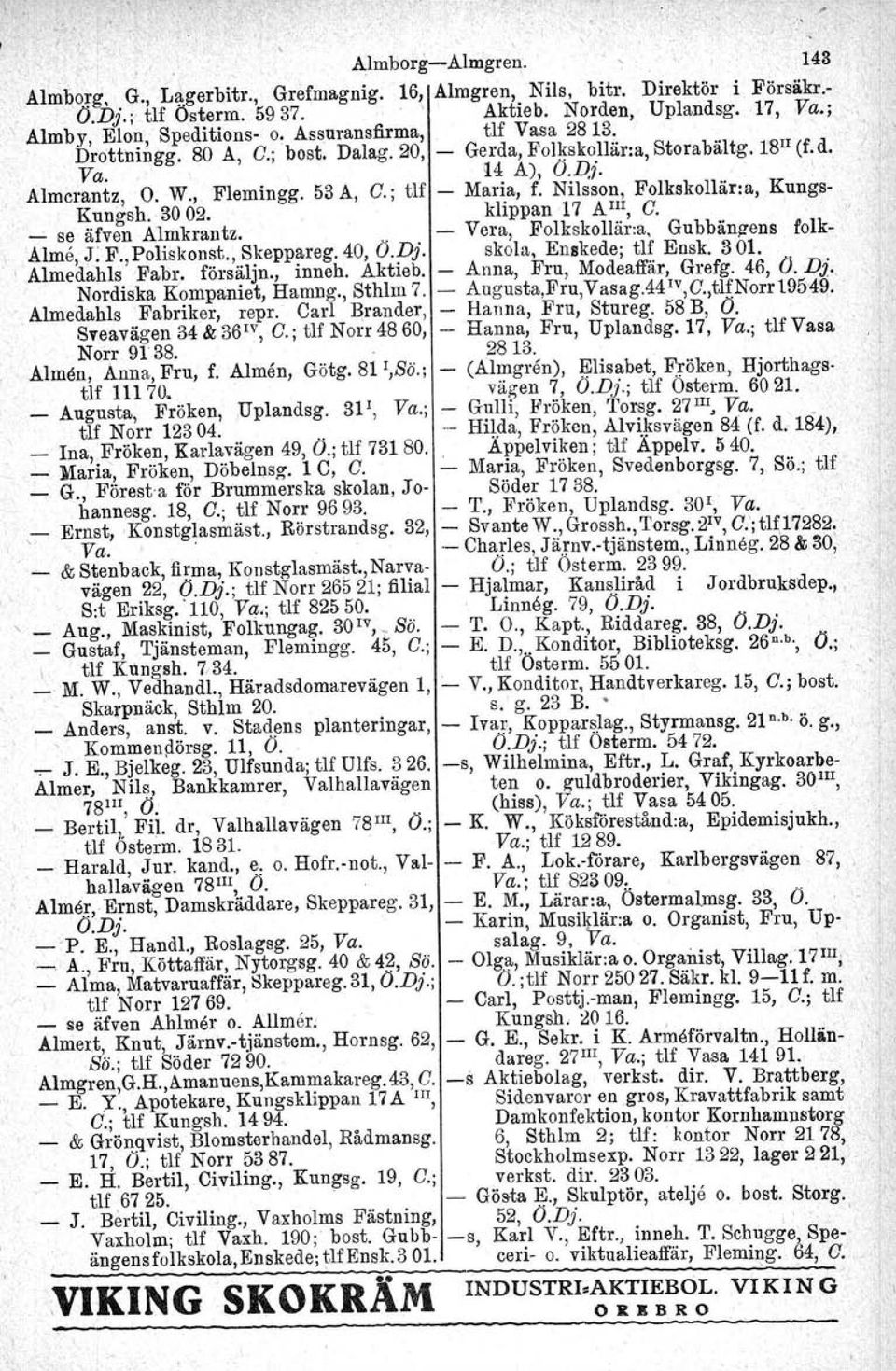 Nilsson, Folkskollär:a, Kungs- Kungsh. 3002. klippan 17 A III, C. -'- se äfven Almkrantz... - Vera, Polkskollär.a, Gubbänzens folk- Alme, J: F.,PoliSkonst., Skeppareg. 40, O.Dj.