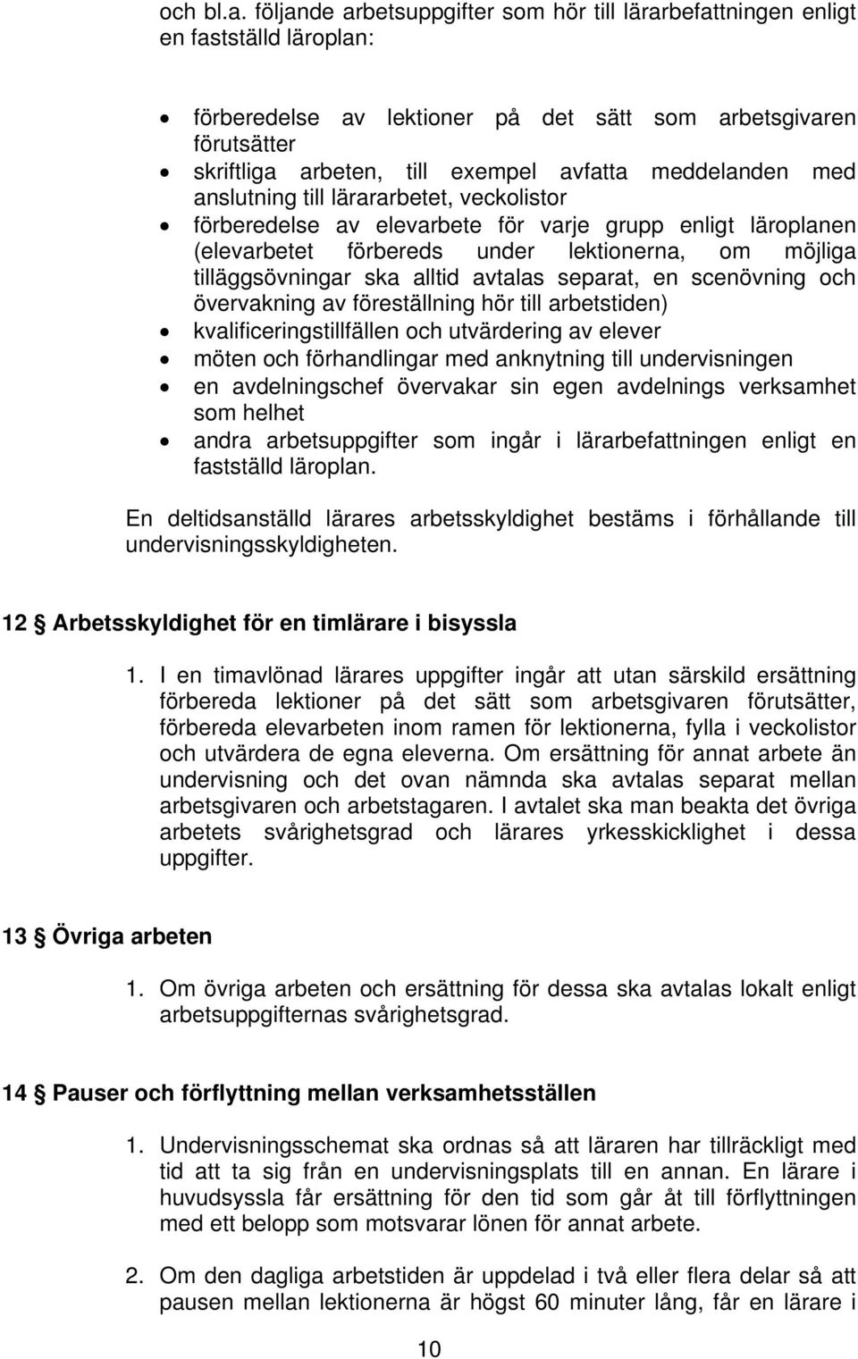 meddelanden med anslutning till lärararbetet, veckolistor förberedelse av elevarbete för varje grupp enligt läroplanen (elevarbetet förbereds under lektionerna, om möjliga tilläggsövningar ska alltid