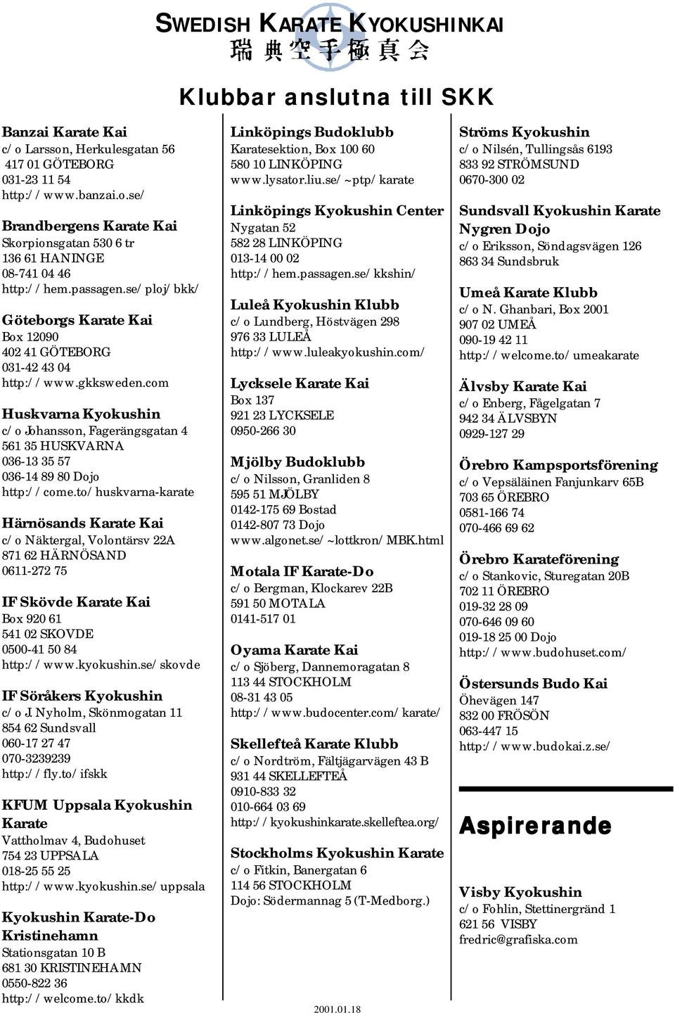 com Huskvarna Kyokushin c/o Johansson, Fagerängsgatan 4 561 35 HUSKVARNA 036-13 35 57 036-14 89 80 Dojo http://come.