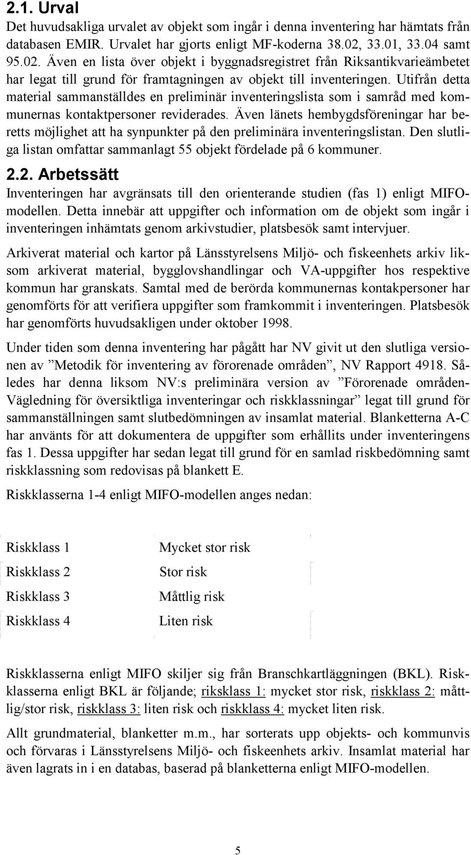 Utifrån detta material sammanställdes en preliminär inventeringslista som i samråd med kommunernas kontaktpersoner reviderades.