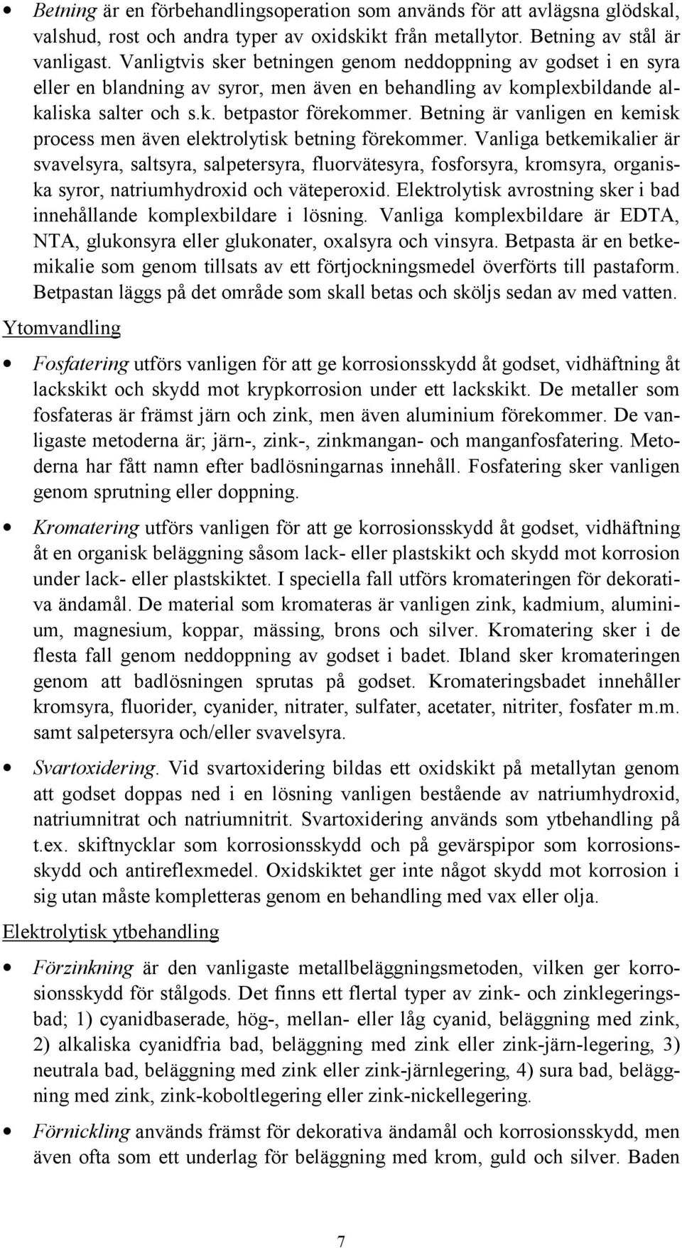 Betning är vanligen en kemisk process men även elektrolytisk betning förekommer.