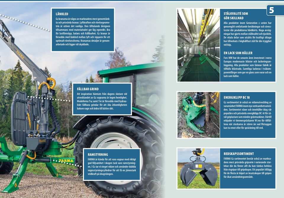 G2 kranar är försedda med länkled mellan lyft och vipparm för ett optimalt rörelseschema. Kranarnas detaljer är genomarbetade och ligger väl skyddade.