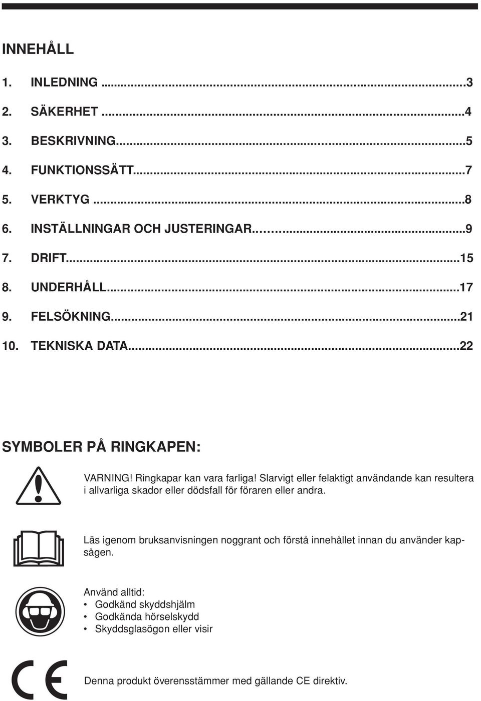..22 SYMBOLER PÅ RINGKAPEN: VARNING Ringkapar kan vara farliga Slarvigt eller felaktigt användande kan resultera i allvarliga skador eller dödsfall