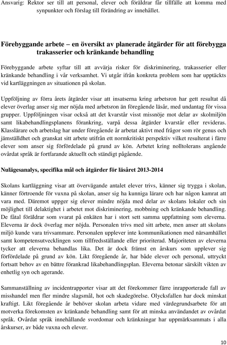 kränkande behandling i vår verksamhet. Vi utgår ifrån konkreta problem som har upptäckts vid kartläggningen av situationen på skolan.