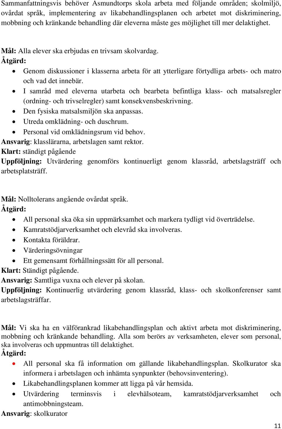 Åtgärd: Genom diskussioner i klasserna arbeta för att ytterligare förtydliga arbets- och matro och vad det innebär.