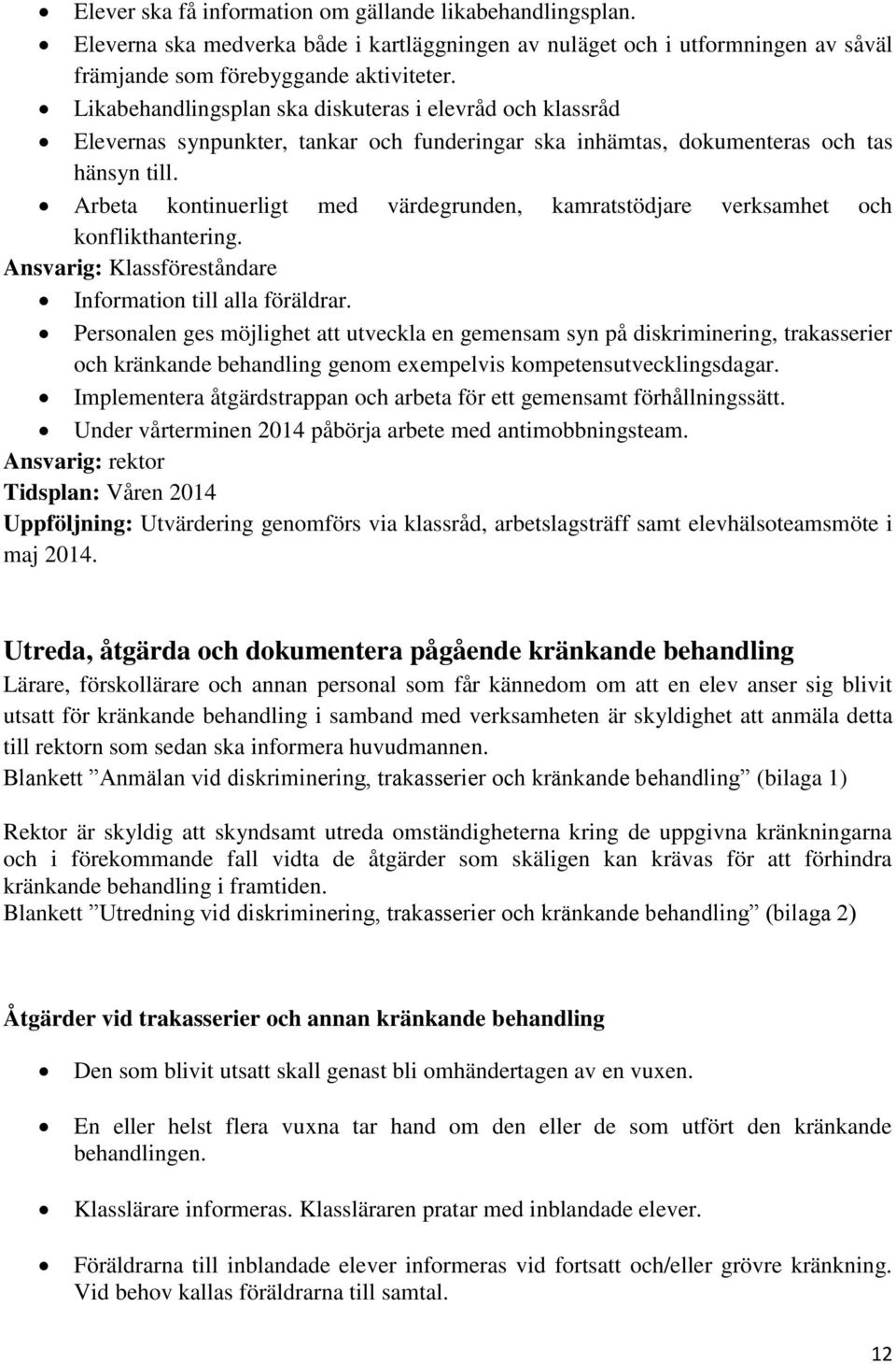 Arbeta kontinuerligt med värdegrunden, kamratstödjare verksamhet och konflikthantering. Ansvarig: Klassföreståndare Information till alla föräldrar.
