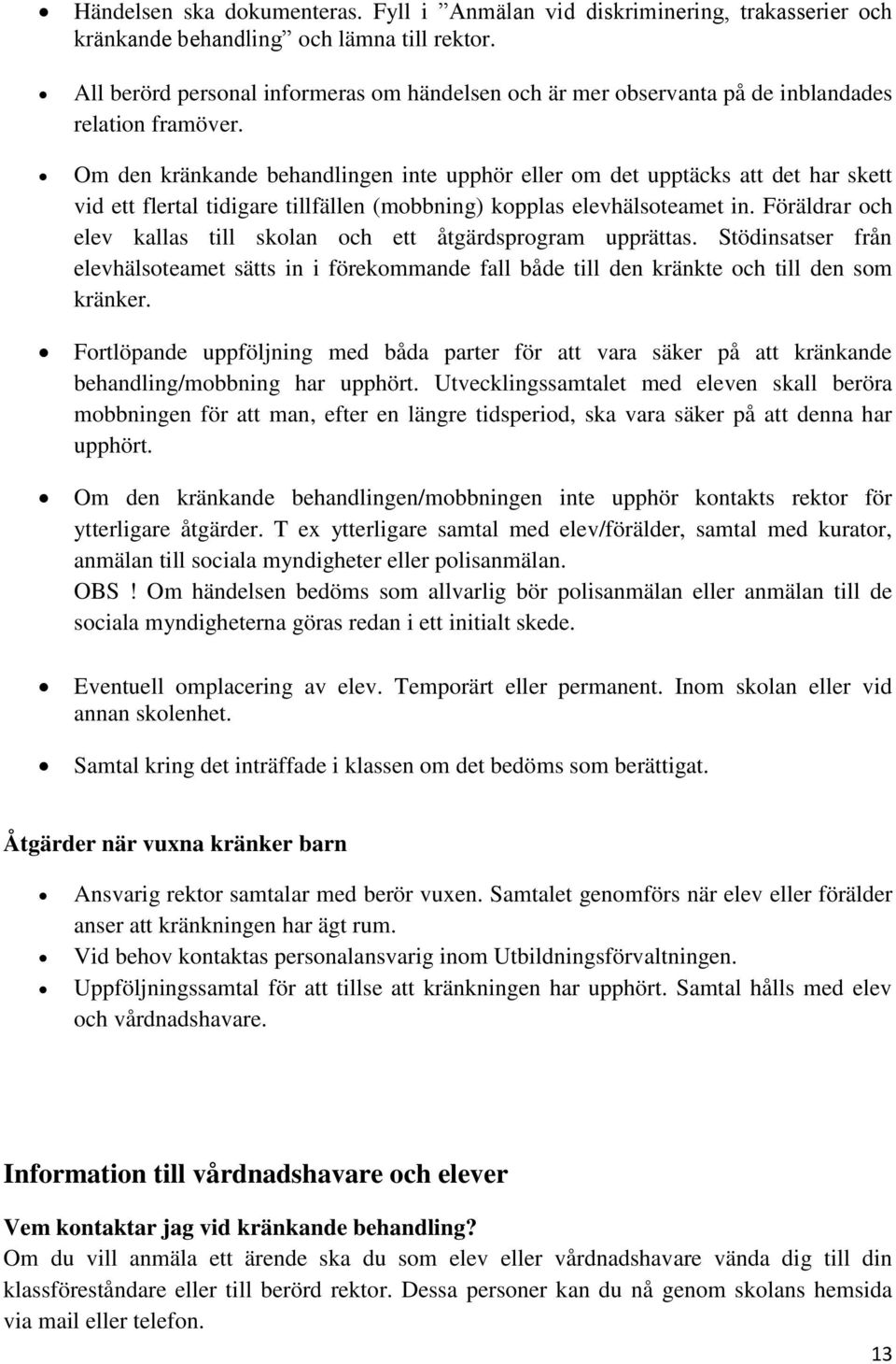 Om den kränkande behandlingen inte upphör eller om det upptäcks att det har skett vid ett flertal tidigare tillfällen (mobbning) kopplas elevhälsoteamet in.