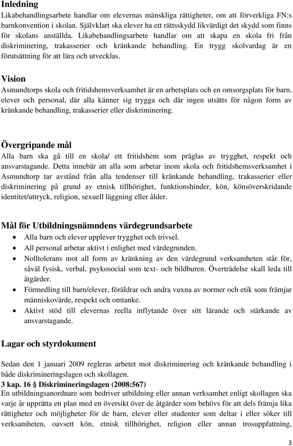 Likabehandlingsarbete handlar om att skapa en skola fri från diskriminering, trakasserier och kränkande behandling. En trygg skolvardag är en förutsättning för att lära och utvecklas.