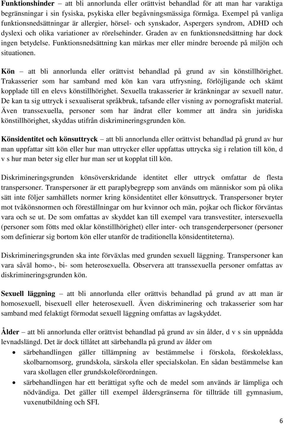 Graden av en funktionsnedsättning har dock ingen betydelse. Funktionsnedsättning kan märkas mer eller mindre beroende på miljön och situationen.