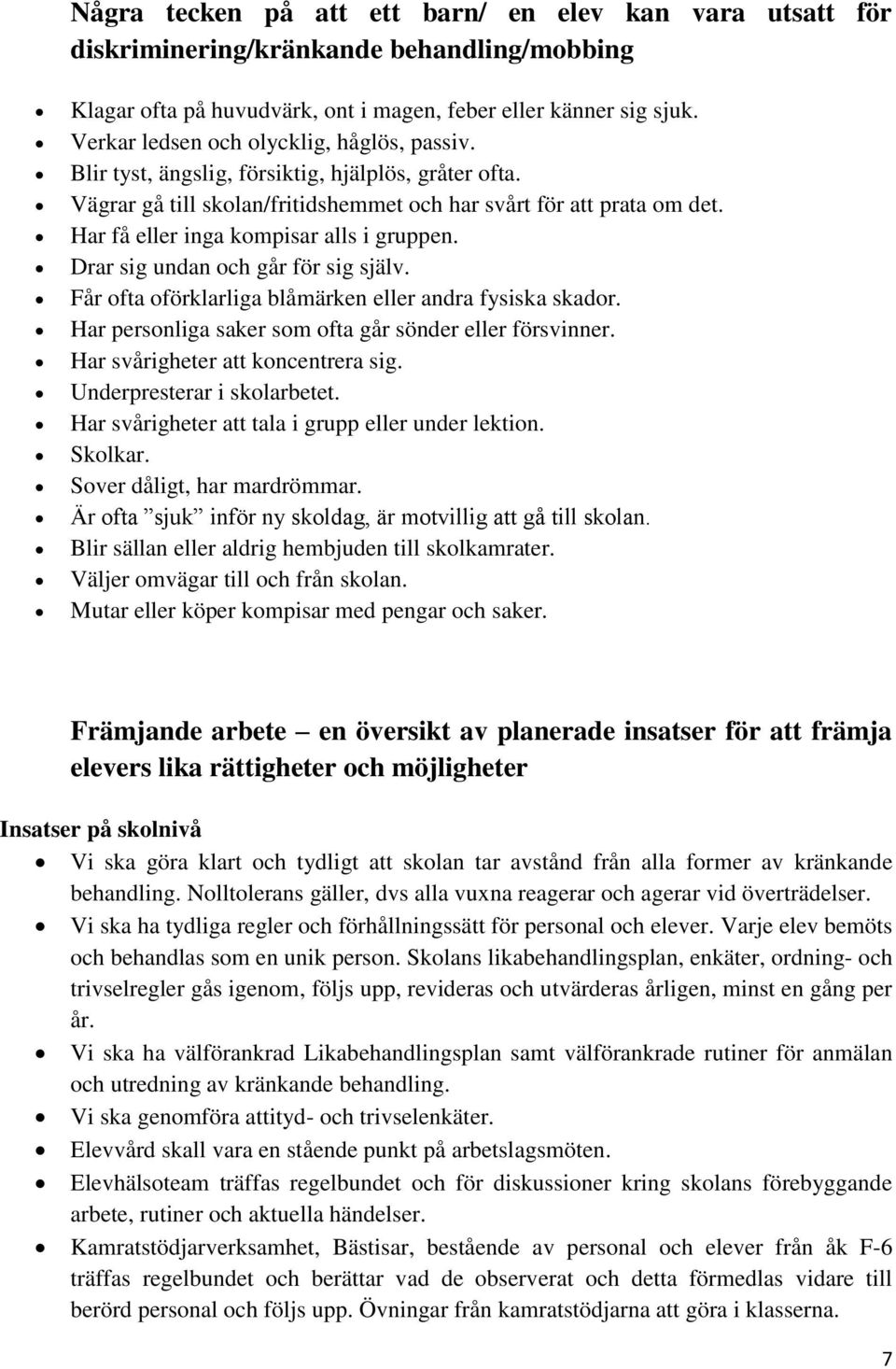 Har få eller inga kompisar alls i gruppen. Drar sig undan och går för sig själv. Får ofta oförklarliga blåmärken eller andra fysiska skador. Har personliga saker som ofta går sönder eller försvinner.