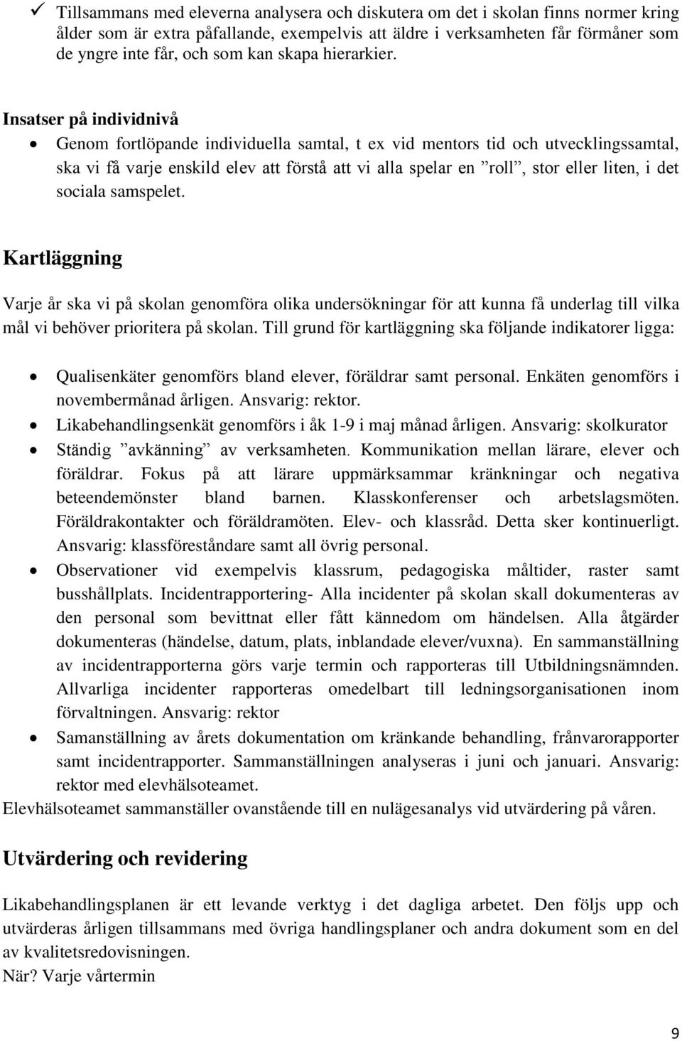Insatser på individnivå Genom fortlöpande individuella samtal, t ex vid mentors tid och utvecklingssamtal, ska vi få varje enskild elev att förstå att vi alla spelar en roll, stor eller liten, i det