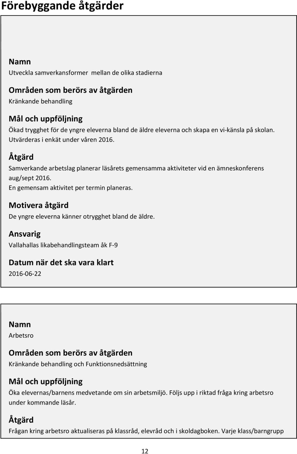 En gemensam aktivitet per termin planeras. Motivera åtgärd De yngre eleverna känner otrygghet bland de äldre.