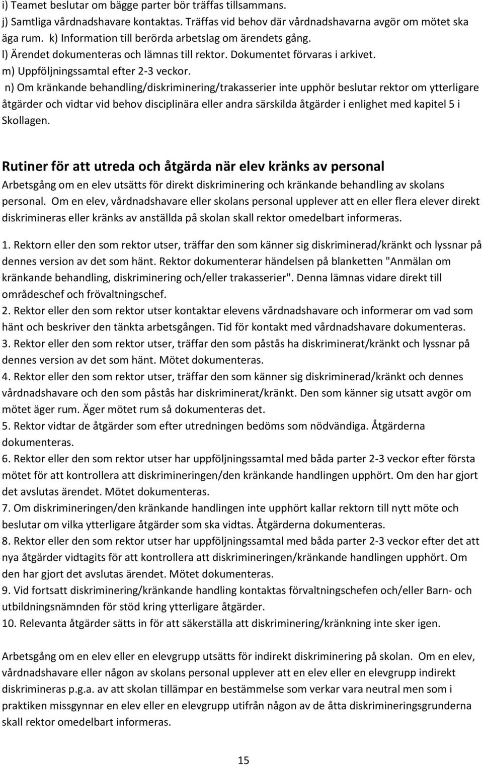 n) Om kränkande behandling/diskriminering/trakasserier inte upphör beslutar rektor om ytterligare åtgärder och vidtar vid behov disciplinära eller andra särskilda åtgärder i enlighet med kapitel 5 i