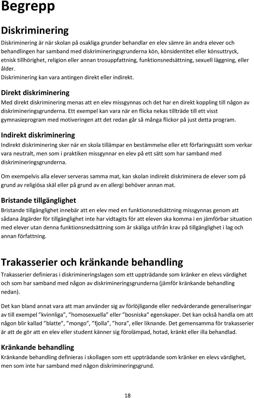 Direkt diskriminering Med direkt diskriminering menas att en elev missgynnas och det har en direkt koppling till någon av diskrimineringsgrunderna.