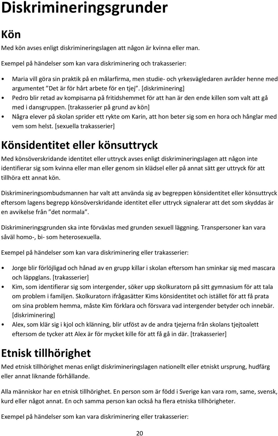 för en tjej. [diskriminering] Pedro blir retad av kompisarna på fritidshemmet för att han är den ende killen som valt att gå med i dansgruppen.