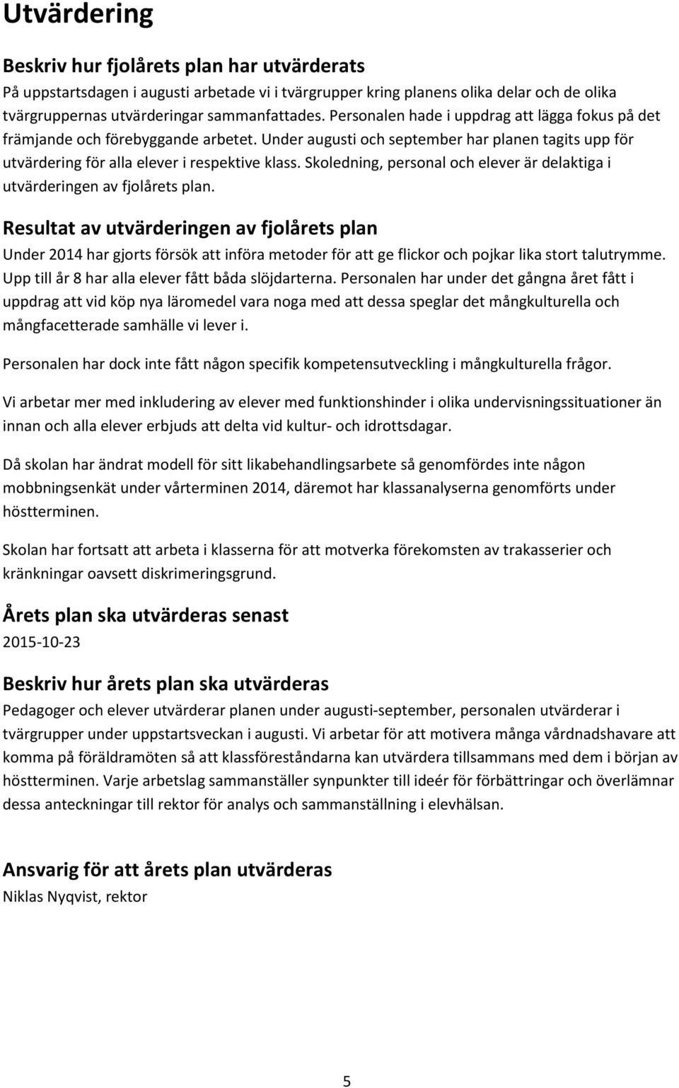 Skoledning, personal och elever är delaktiga i utvärderingen av fjolårets plan.