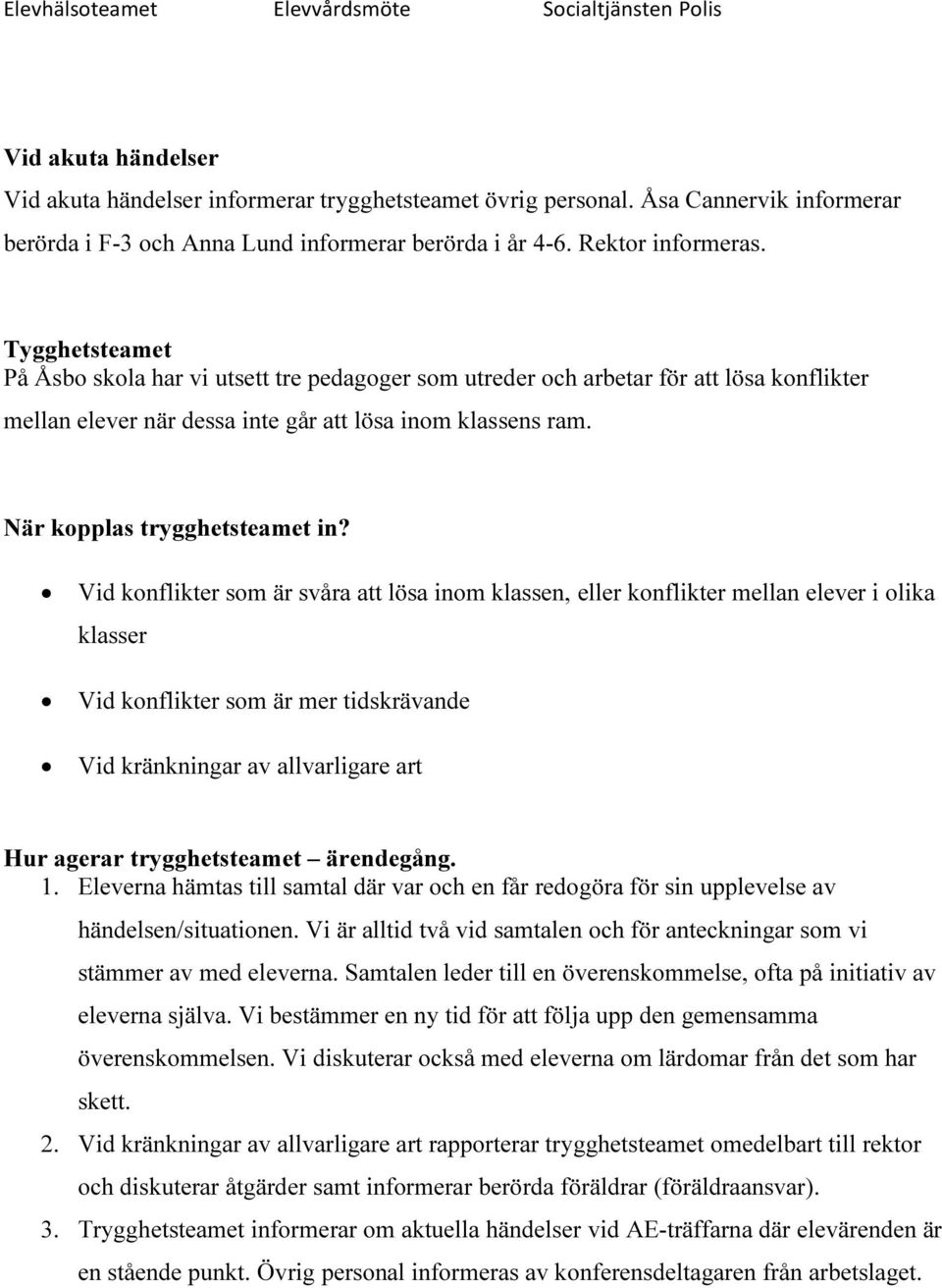 Tygghetsteamet På Åsbo skola har vi utsett tre pedagoger som utreder och arbetar för att lösa konflikter mellan elever när dessa inte går att lösa inom klassens ram. När kopplas trygghetsteamet in?