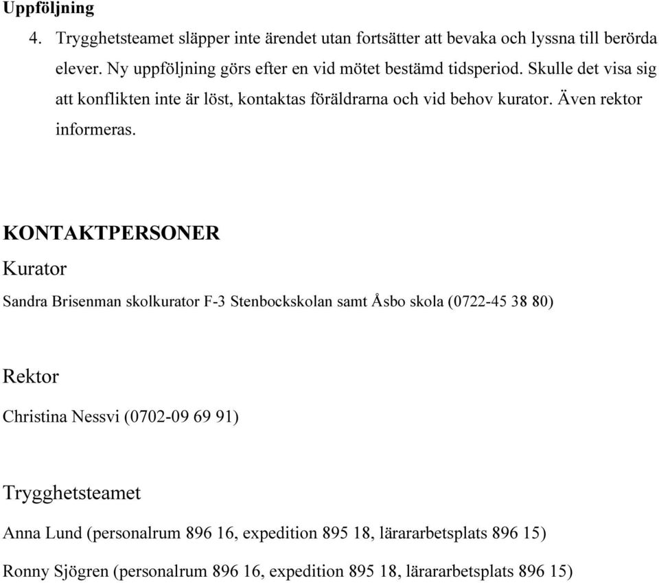 Skulle det visa sig att konflikten inte är löst, kontaktas föräldrarna och vid behov kurator. Även rektor informeras.