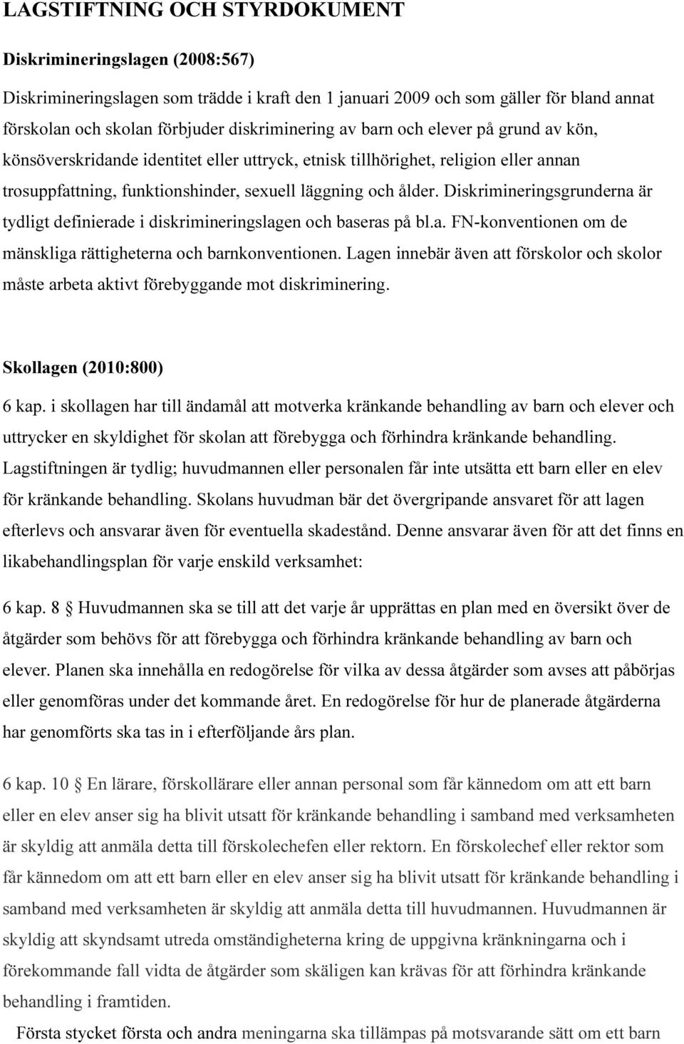 Diskrimineringsgrunderna är tydligt definierade i diskrimineringslagen och baseras på bl.a. FN-konventionen om de mänskliga rättigheterna och barnkonventionen.